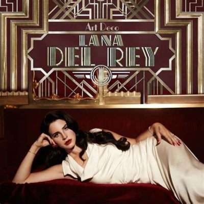 art deco meaning lana del rey: Exploring the Intersections of Artistic Movements and Musical Expression in Lana Del Rey's Work