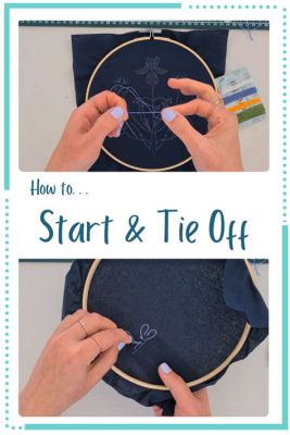 how to tie off an embroidery stitch: exploring the art of finishing your embroidery project