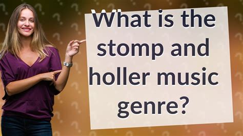 What Is Stomp and Holler Music: An Insight into the Vibrant Genre